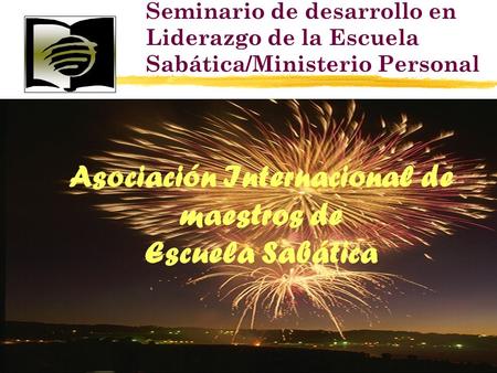 Asociación Internacional de maestros de Escuela Sabática Seminario de desarrollo en Liderazgo de la Escuela Sabática/Ministerio Personal.
