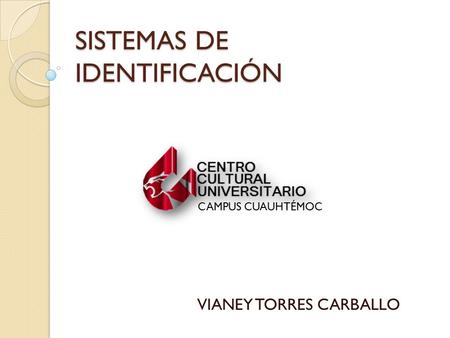 SISTEMAS DE IDENTIFICACIÓN VIANEY TORRES CARBALLO CAMPUS CUAUHTÉMOC.