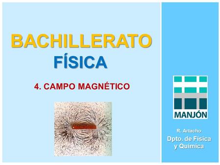 BACHILLERATO FÍSICA R. Artacho Dpto. de Física y Química 4. CAMPO MAGNÉTICO.