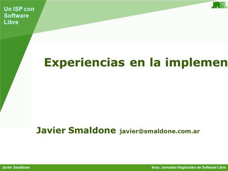 8vas. Jornadas Regionales de Software LibreJavier Smaldone Un ISP con Software Libre Experiencias en la implementación de un ISP con software libre Javier.