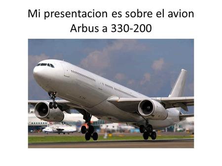 Mi presentacion es sobre el avion Arbus a 330-200.