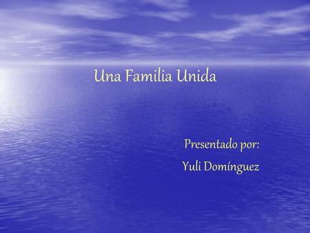 Una Familia Unida Presentado por: Yuli Domínguez.