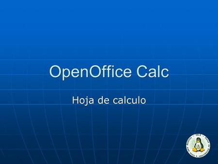 OpenOffice Calc Hoja de calculo. Hoja de cálculo Veremos de qué está compuesta una hoja de cálculo y cómo eso nos puede facilitar nuestro trabajo. Los.