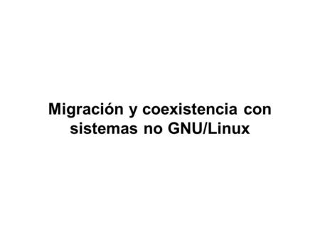 Migración y coexistencia con sistemas no GNU/Linux.