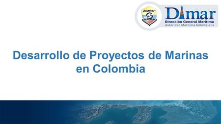 Desarrollo de Proyectos de Marinas en Colombia. Radicar Solicitud Proyecto Marina Evaluación Preliminar Proyecto Solicitudes a Autoridades Documento de.