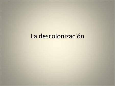 La descolonización. Causas de la descolonización. Primeras independencias asiáticas: India y Pakistán. El nacimiento de la República Popular China. La.