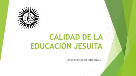 CALIDAD DE LA EDUCACIÓN JESUITA JOSÉ LEONARDO RINCÓN,S.J.