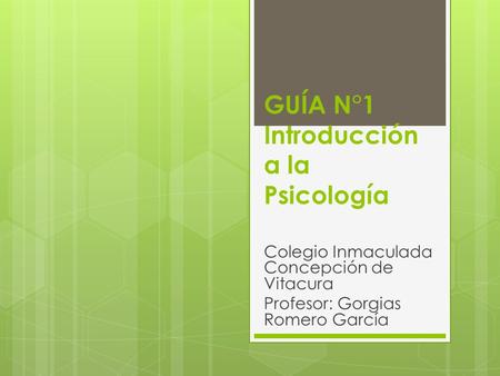 GUÍA N°1 Introducción a la Psicología Colegio Inmaculada Concepción de Vitacura Profesor: Gorgias Romero García.