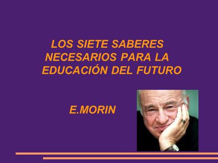 LOS SIETE SABERES NECESARIOS PARA LA EDUCACIÓN DEL FUTURO E.MORIN.