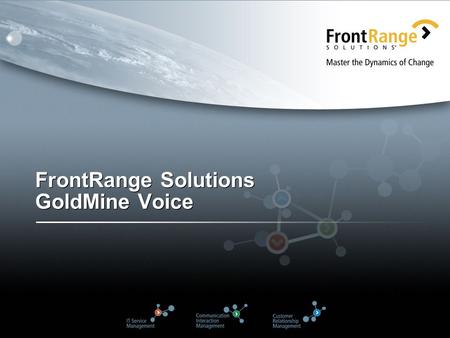FrontRange Solutions GoldMine Voice. 2 FrontRange Solutions, Familias IT Service Management Communication Interaction Management Customer Relationship.