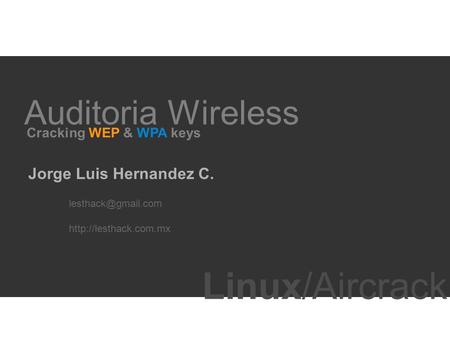 Auditoria Wireless Cracking WEP & WPA keys Jorge Luis Hernandez C.  Linux/Aircrack.
