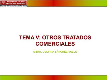 1 TEMA V: OTROS TRATADOS COMERCIALES MTRA. DELFINA SÁNCHEZ VALLE.