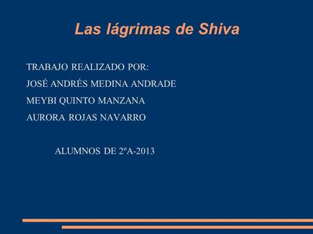 Las lágrimas de Shiva TRABAJO REALIZADO POR: JOSÉ ANDRÉS MEDINA ANDRADE MEYBI QUINTO MANZANA AURORA ROJAS NAVARRO ALUMNOS DE 2ºA-2013.