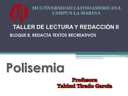 Polisemia BLOQUE 8. REDACTA TEXTOS RECREATIVOS MULTIVERSIDAD LATINOAMERICANA CAMPUS LA MARINA TALLER DE LECTURA Y REDACCIÓN II.