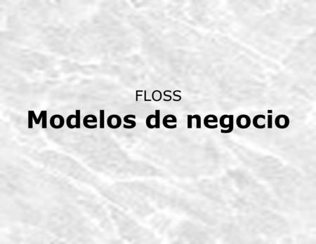 FLOSS Modelos de negocio. ¿Qué es FLOSS? FLOSS es un término que se refiere tanto al Software Libre como al Software de Código Abierto los cuales, a.