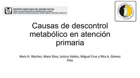 Causas de descontrol metabólico en atención primaria Niels H. Wacher, Mara Silva, Leticia Valdez, Miguel Cruz y Rita A. Gómez Díaz.