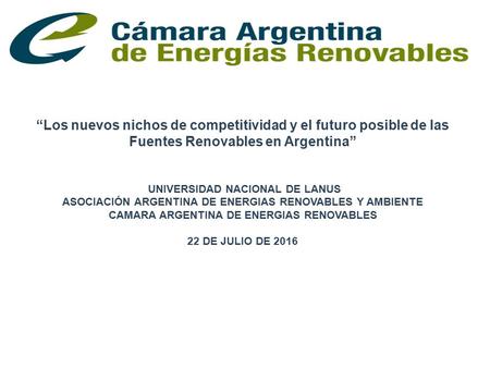 “Los nuevos nichos de competitividad y el futuro posible de las Fuentes Renovables en Argentina” UNIVERSIDAD NACIONAL DE LANUS ASOCIACIÓN ARGENTINA DE.