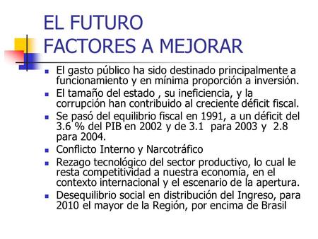 EL FUTURO FACTORES A MEJORAR El gasto público ha sido destinado principalmente a funcionamiento y en mínima proporción a inversión. El tamaño del estado,
