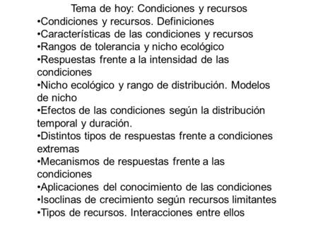 Tema de hoy: Condiciones y recursos Condiciones y recursos. Definiciones Características de las condiciones y recursos Rangos de tolerancia y nicho ecológico.
