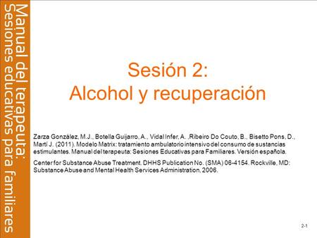 2-1 Sesión 2: Alcohol y recuperación Zarza González, M.J., Botella Guijarro, A., Vidal Infer, A.,Ribeiro Do Couto, B., Bisetto Pons, D., Martí J. (2011).