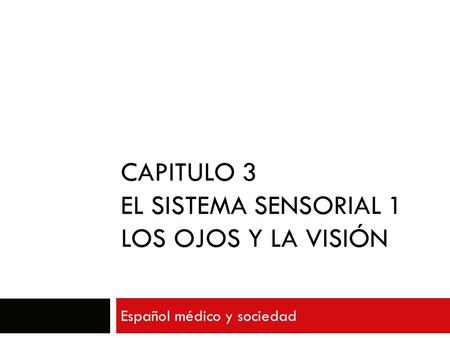 CAPITULO 3 EL SISTEMA SENSORIAL 1 LOS OJOS Y LA VISIÓN Español médico y sociedad.
