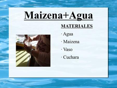 Maizena+Agua MATERIALES · Agua · Maizena · Vaso · Cuchara.