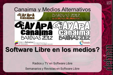 Canaima y Medios Alternativos Software Libre en los medios? Radios y TV en Software Libre Semanarios y Revistas en Software Libre Streaming de Audio en.