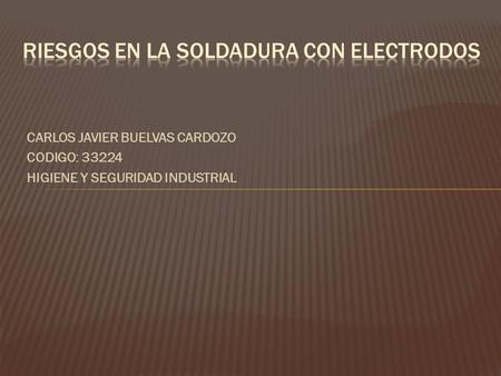 CARLOS JAVIER BUELVAS CARDOZO CODIGO: 33224 HIGIENE Y SEGURIDAD INDUSTRIAL.