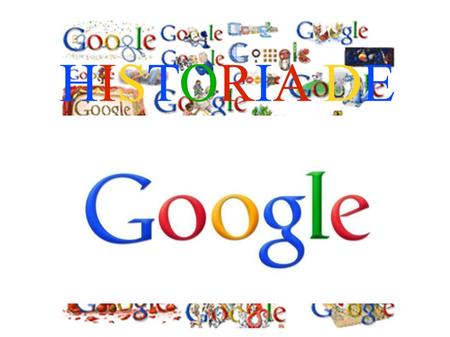 HISTORIA DEHISTORIA DE. ● Google Chrome (2008) ● Youtube (2006) ● Google Maps (2005) ● Google Earth (2005) ● Gmail (2004) ● Barra google (2000) ● Google.