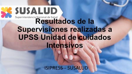 Resultados de la Supervisiones realizadas a UPSS Unidad de cuidados Intensivos ISIPRESS - SUSALUD.
