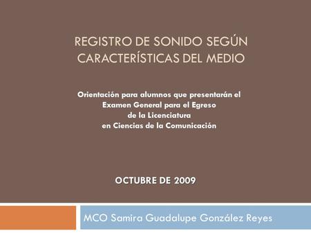 REGISTRO DE SONIDO SEGÚN CARACTERÍSTICAS DEL MEDIO MCO Samira Guadalupe González Reyes Orientación para alumnos que presentarán el Examen General para.
