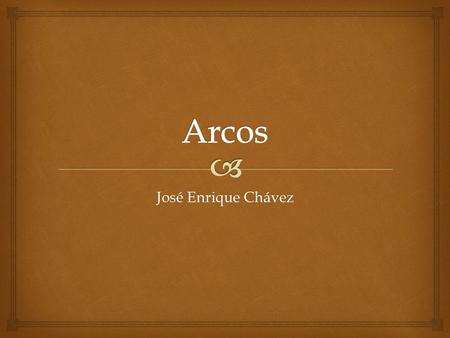 José Enrique Chávez.   El Arco es una estructura, un elemento arquitectónico que cierra superiormente una abertura de manera que todos los elementos.