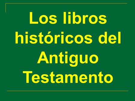 Los libros históricos del Antiguo Testamento. El AT es primordialmente un libro de historia El Antiguo Testamento, lo mismo que el Nuevo, es una historia.