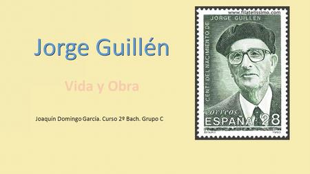 Joaquín Domingo García. Curso 2º Bach. Grupo C Jorge Guillén Vida y Obra.