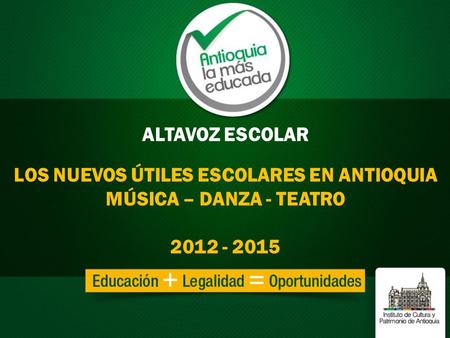 LOS NUEVOS ÚTILES ESCOLARES EN ANTIOQUIA MÚSICA – DANZA - TEATRO 2012 - 2015 ALTAVOZ ESCOLAR.