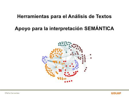 Ofelia Cervantes Herramientas para el Análisis de Textos Apoyo para la interpretación SEMÁNTICA 1.