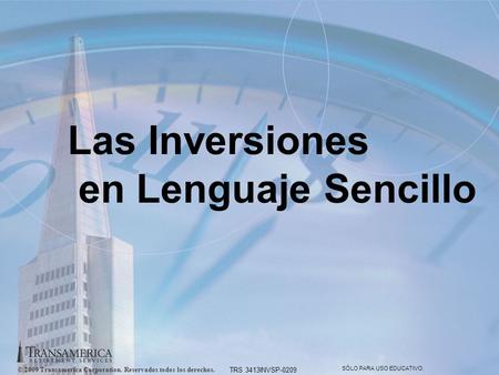 © 2009 Transamerica Corporation. Reservados todos los derechos. SÓLO PARA USO EDUCATIVO 1 Las Inversiones en Lenguaje Sencillo © 2009 Transamerica Corporation.