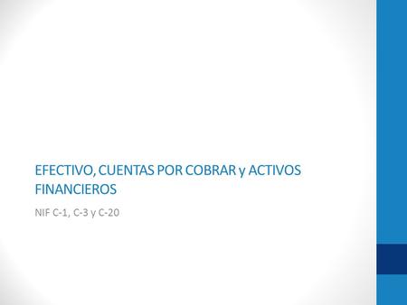 EFECTIVO, CUENTAS POR COBRAR y ACTIVOS FINANCIEROS NIF C-1, C-3 y C-20.