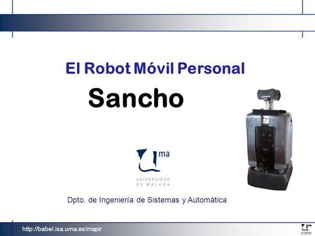 Sancho El Robot Móvil Personal Dpto. de Ingeniería de Sistemas y Automática.