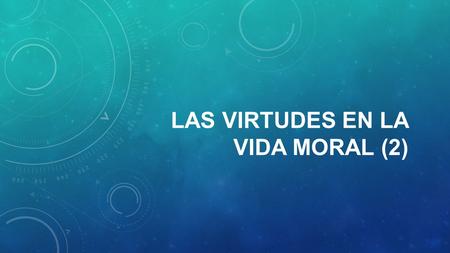 LAS VIRTUDES EN LA VIDA MORAL (2). LAS VIRTUDES CARDINALES La enseñanza cristiana tradicional ha sintetizado la actividad moral natural del hombre en.