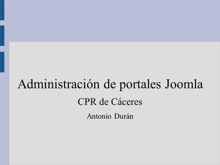 Administración de portales Joomla CPR de Cáceres Antonio Durán.