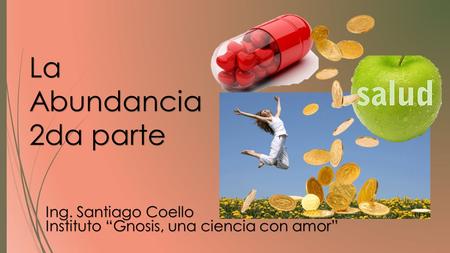 La Abundancia 2da parte Ing. Santiago Coello Instituto “Gnosis, una ciencia con amor”