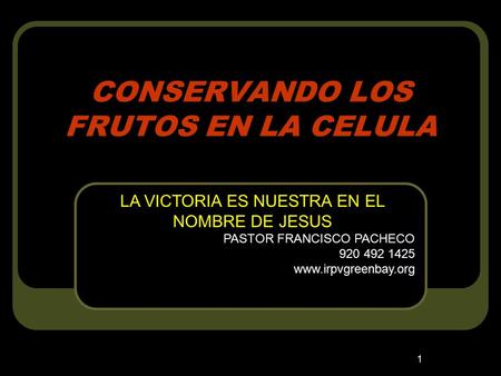 1 CONSERVANDO LOS FRUTOS EN LA CELULA LA VICTORIA ES NUESTRA EN EL NOMBRE DE JESUS PASTOR FRANCISCO PACHECO 920 492 1425
