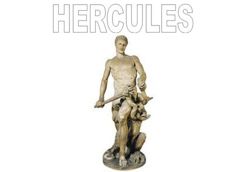 En la mitología griega se le llamaba Heracles que significa pero en la romana se le llamaba Hércules. Era el más grande de los héroes.