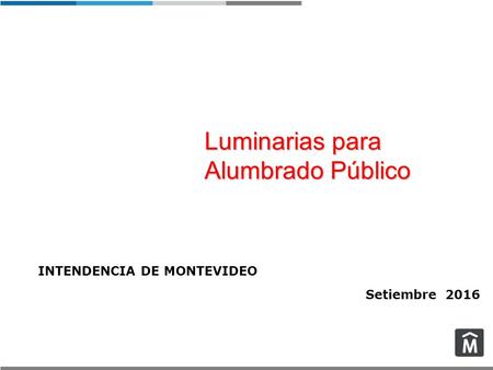 INTENDENCIA DE MONTEVIDEO Setiembre 2016 Luminarias para Alumbrado Público.