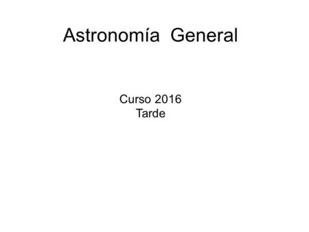 Astronomía General Curso 2016 Tarde. Elementos de la esfera celeste.