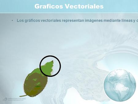 Graficos Vectoriales Los gráficos vectoriales representan imágenes mediante líneas y curvas, denominadas vectores, que también incluyen propiedades de.