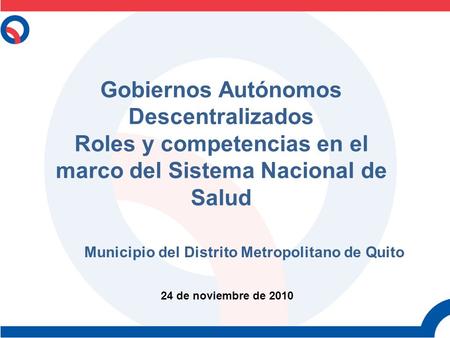 24 de noviembre de 2010 Municipio del Distrito Metropolitano de Quito Gobiernos Autónomos Descentralizados Roles y competencias en el marco del Sistema.