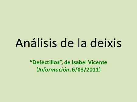 Análisis de la deixis “Defectillos”, de Isabel Vicente (Información, 6/03/2011)