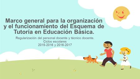 Marco general para la organización y el funcionamiento del Esquema de Tutoría en Educación Básica. Regularización del personal docente y técnico docente.